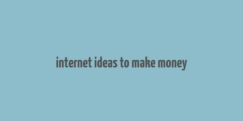 internet ideas to make money