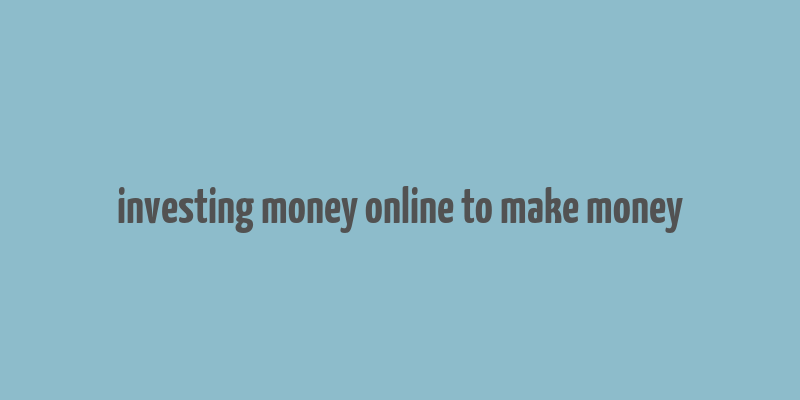 investing money online to make money