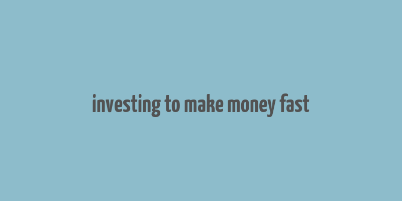 investing to make money fast