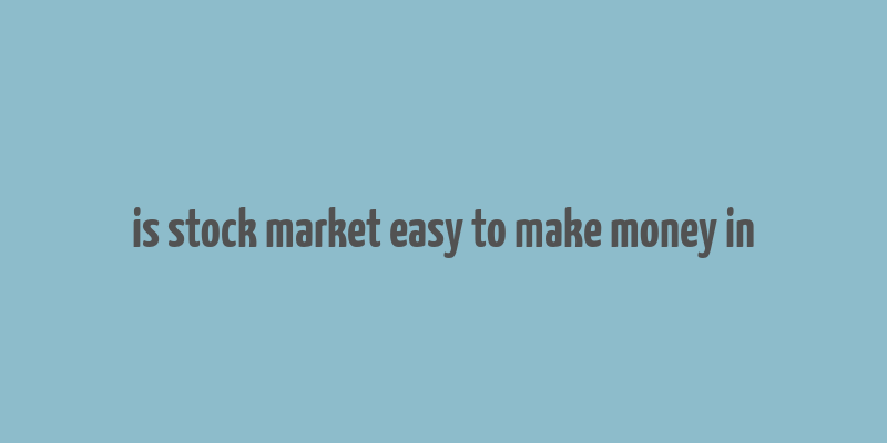 is stock market easy to make money in