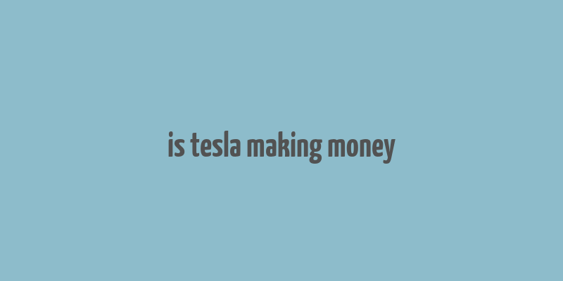 is tesla making money