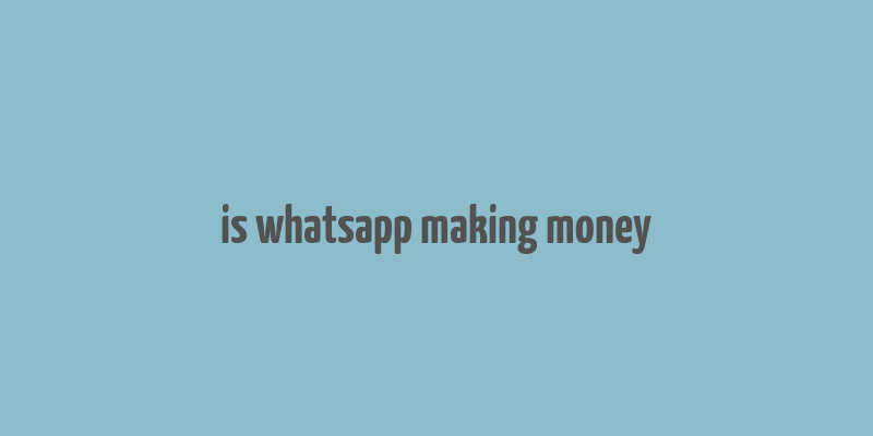 is whatsapp making money