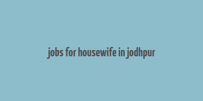 jobs for housewife in jodhpur