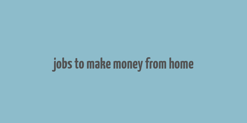 jobs to make money from home