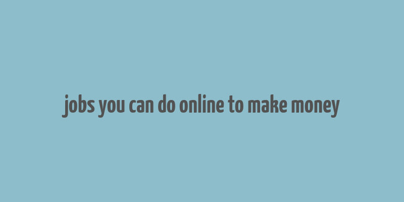 jobs you can do online to make money