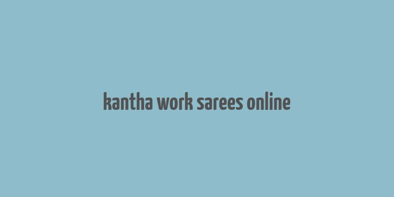 kantha work sarees online