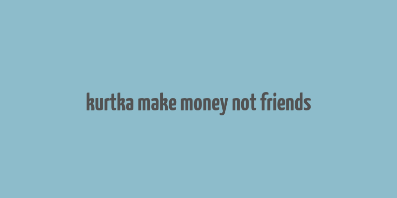 kurtka make money not friends