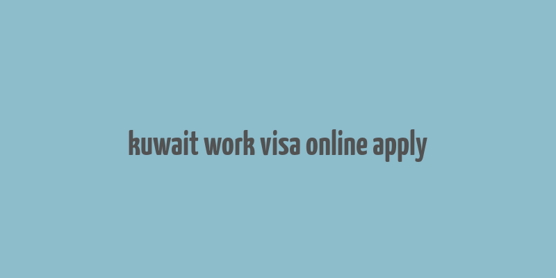 kuwait work visa online apply