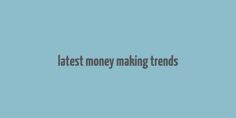 latest money making trends