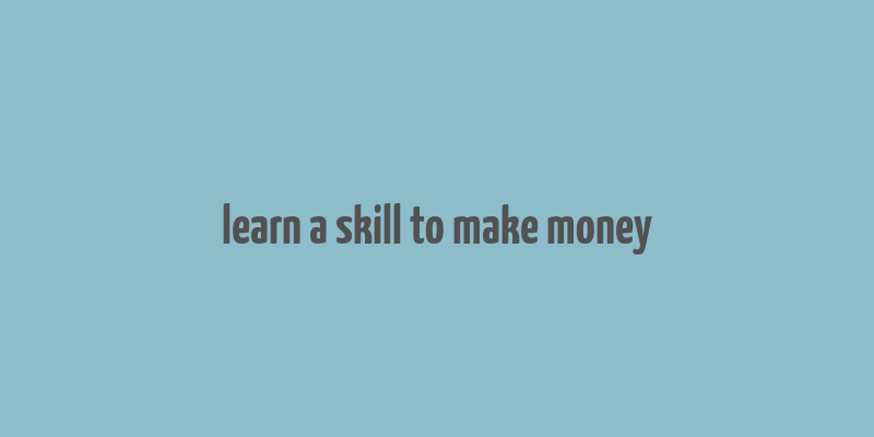 learn a skill to make money