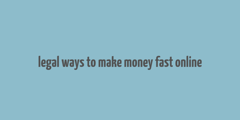 legal ways to make money fast online