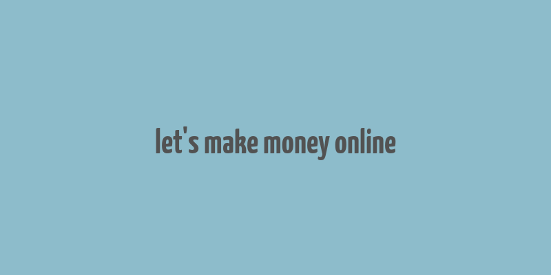 let's make money online