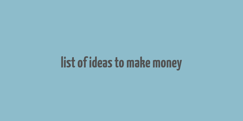 list of ideas to make money