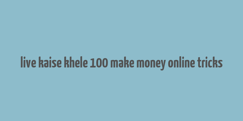 live kaise khele 100 make money online tricks