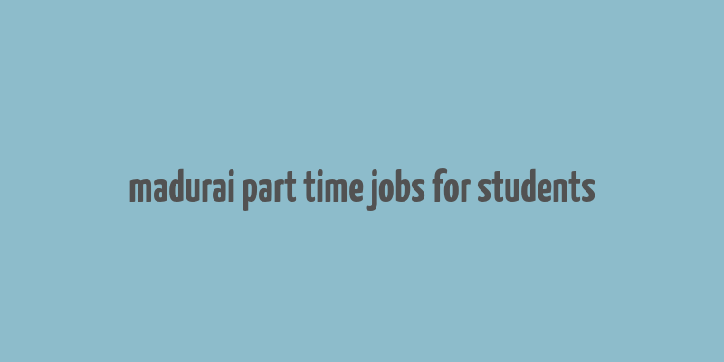 madurai part time jobs for students