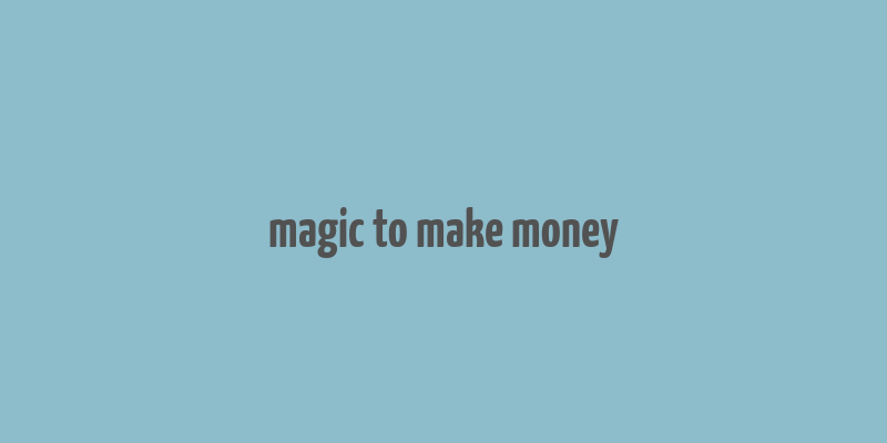 magic to make money