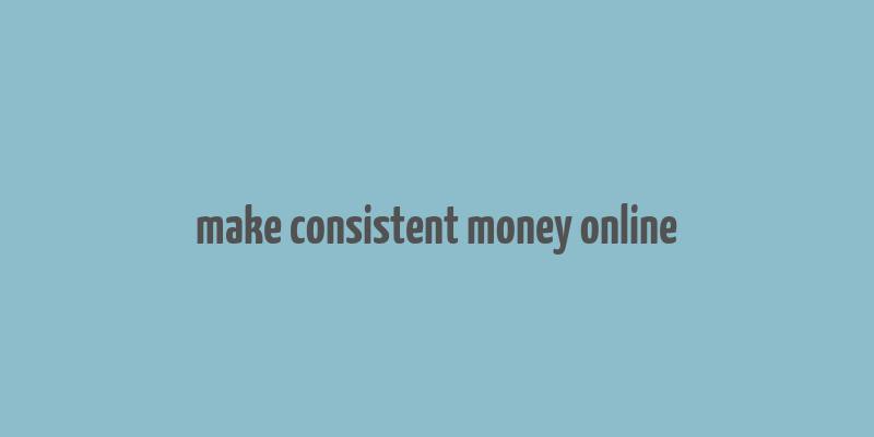 make consistent money online