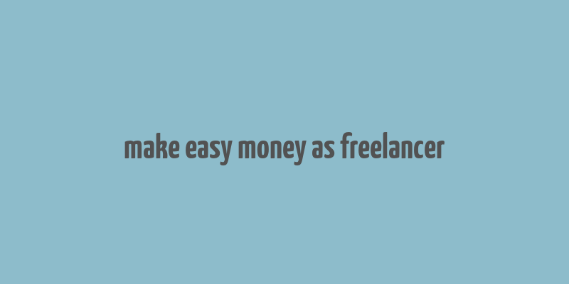 make easy money as freelancer