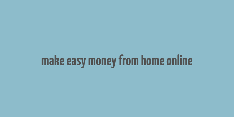 make easy money from home online