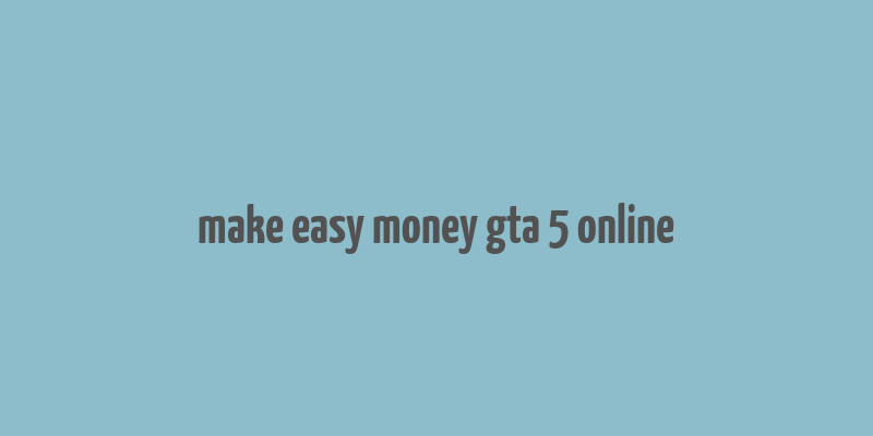 make easy money gta 5 online