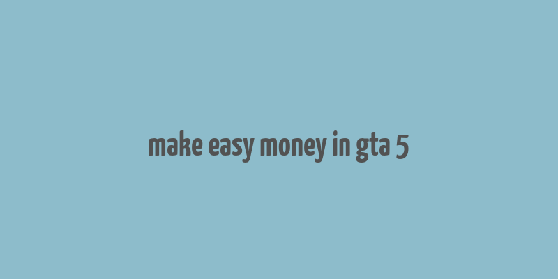 make easy money in gta 5