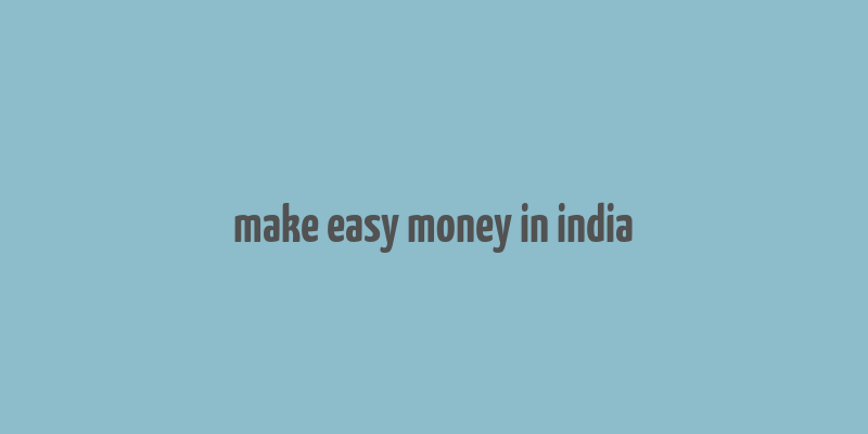 make easy money in india