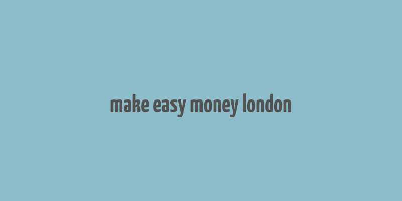 make easy money london