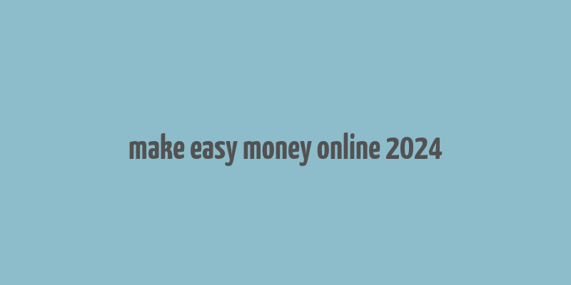 make easy money online 2024