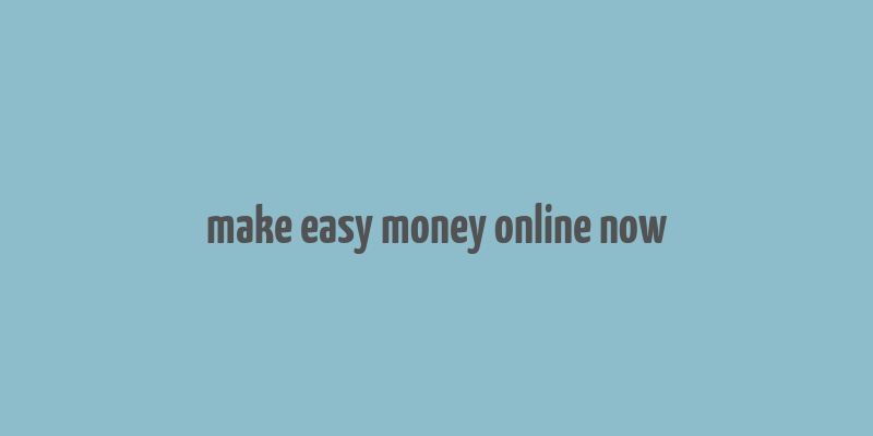 make easy money online now