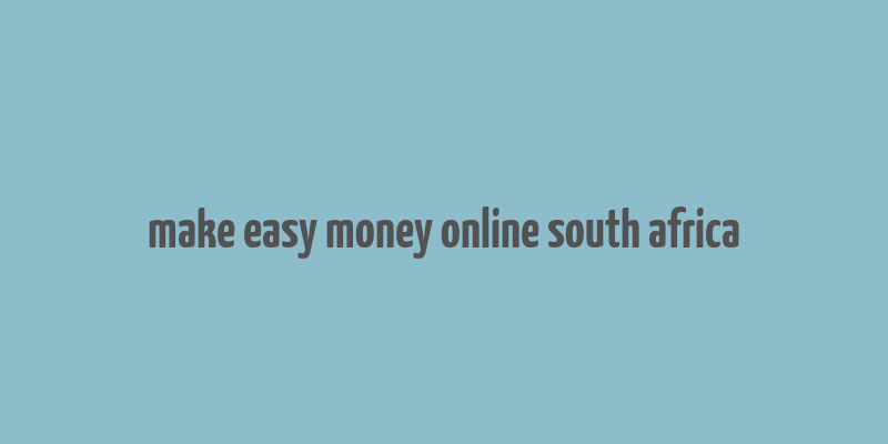 make easy money online south africa