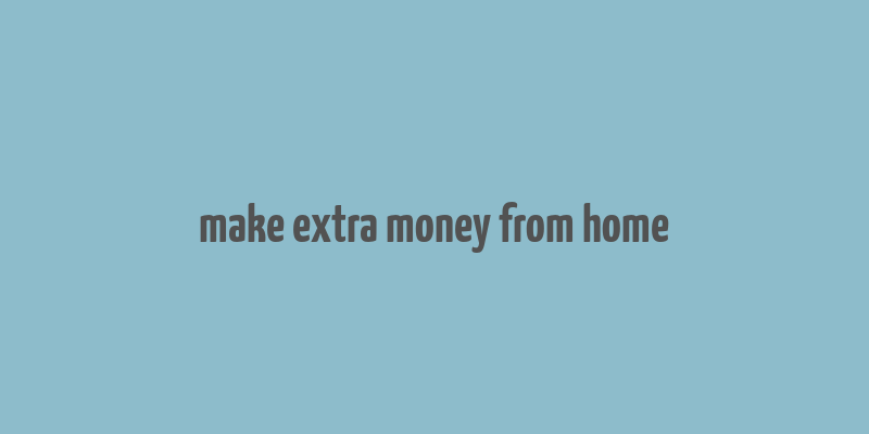 make extra money from home