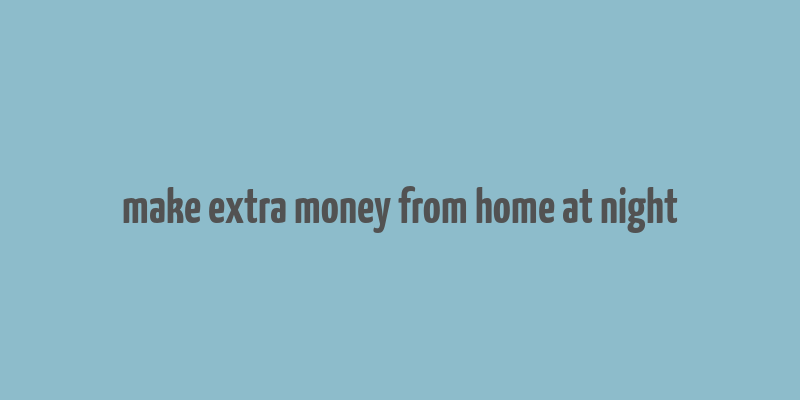 make extra money from home at night