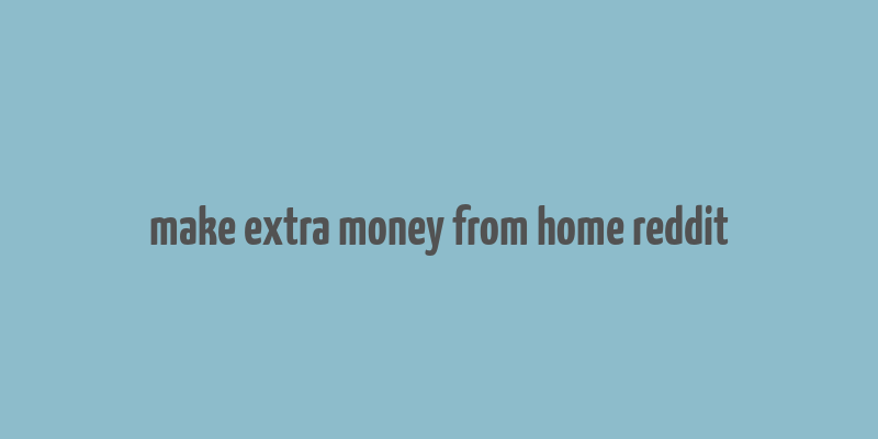 make extra money from home reddit