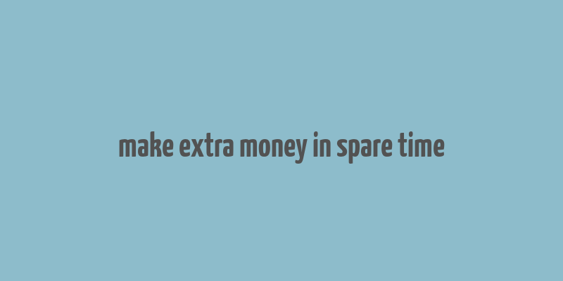 make extra money in spare time