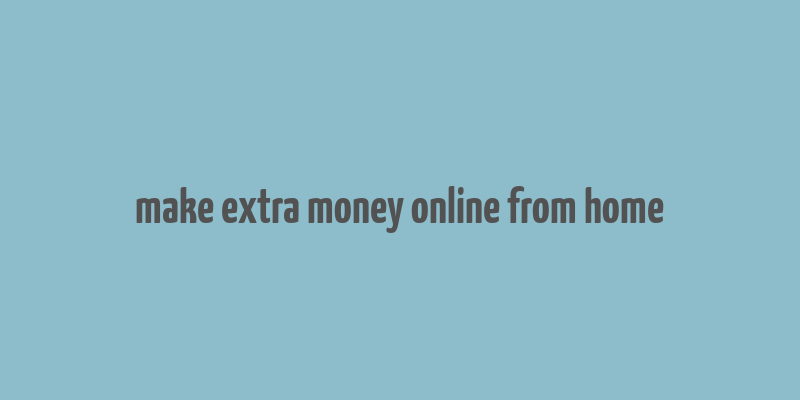 make extra money online from home