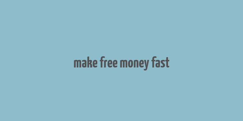 make free money fast