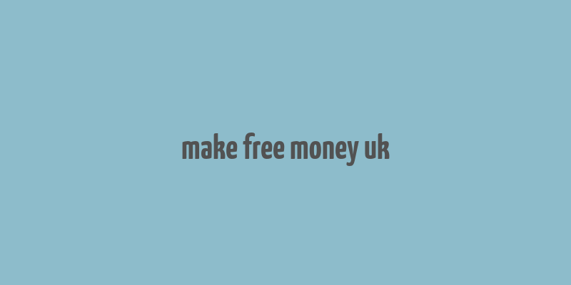 make free money uk