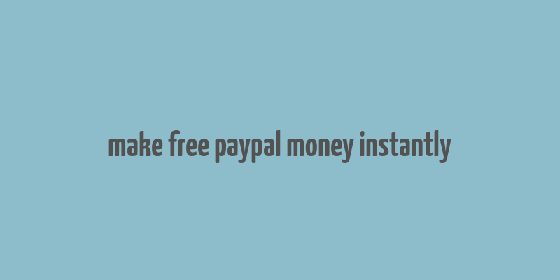 make free paypal money instantly