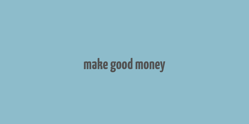 make good money