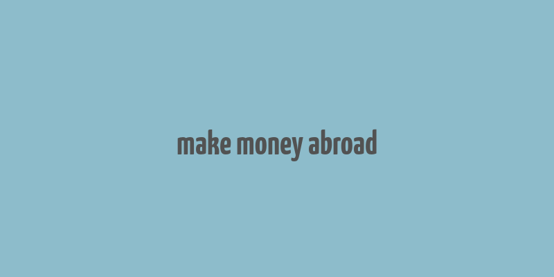 make money abroad