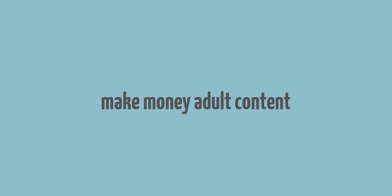 make money adult content