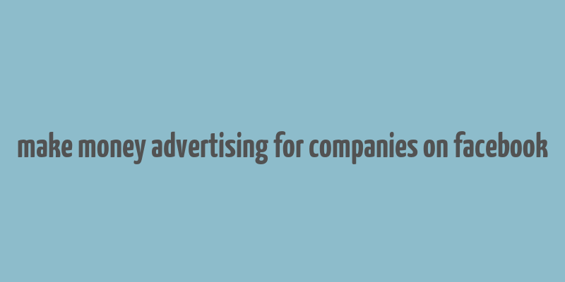 make money advertising for companies on facebook