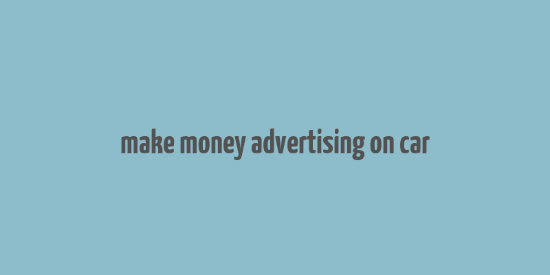 make money advertising on car