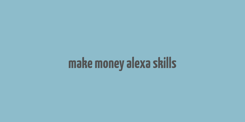 make money alexa skills