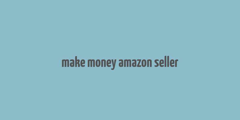 make money amazon seller