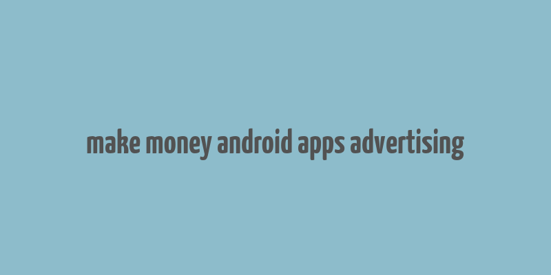 make money android apps advertising