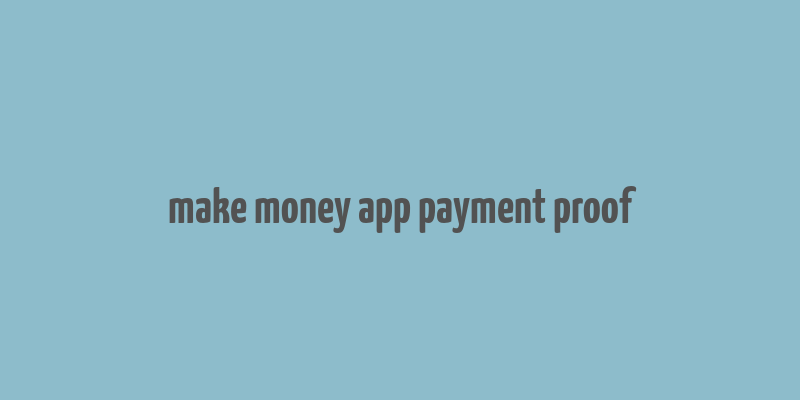 make money app payment proof