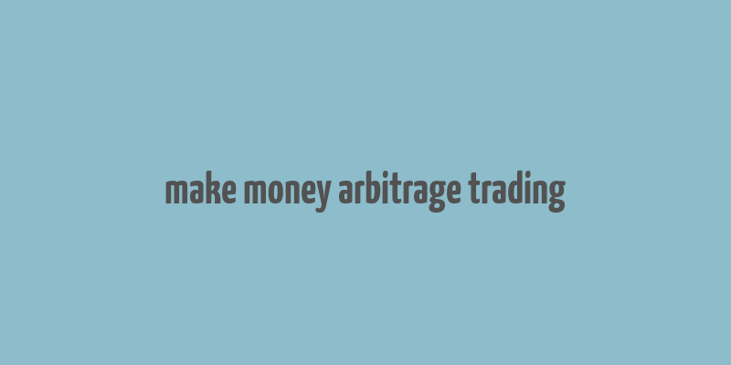 make money arbitrage trading