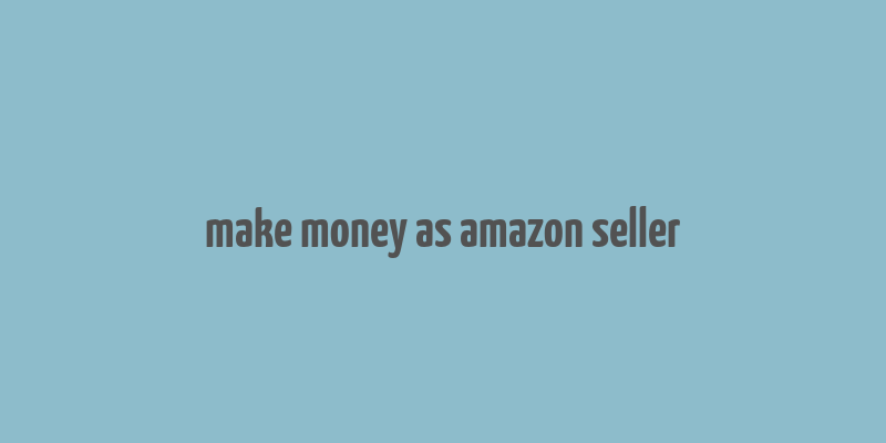 make money as amazon seller