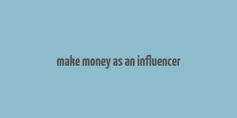 make money as an influencer